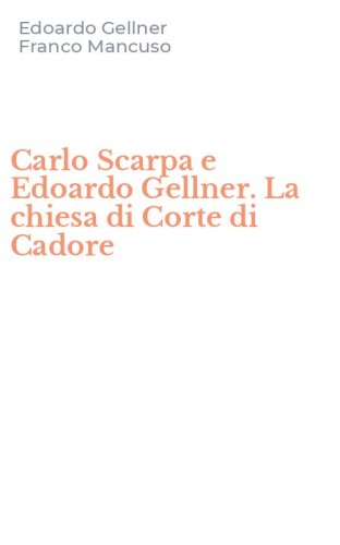 Carlo Scarpa e Edoardo Gellner. La chiesa di Corte di Cadore