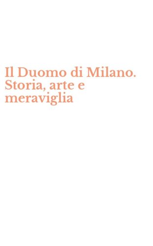 Il Duomo di Milano. Storia, arte e meraviglia