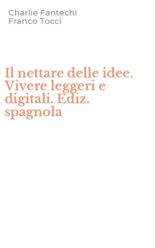 Il nettare delle idee. Vivere leggeri e digitali. Ediz. spagnola