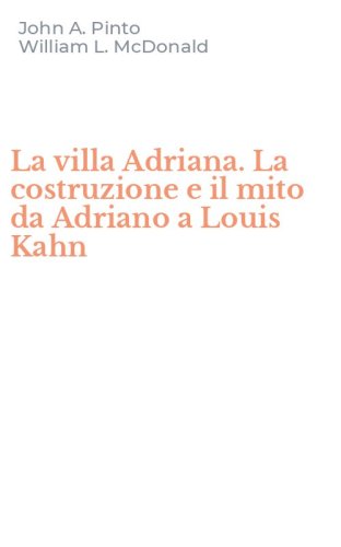 La villa Adriana. La costruzione e il mito da Adriano a Louis Kahn