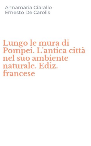 Lungo le mura di Pompei. L'antica citt&agrave; nel suo ambiente naturale. Ediz. francese
