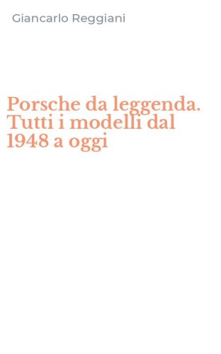Porsche da leggenda. Tutti i modelli dal 1948 a oggi