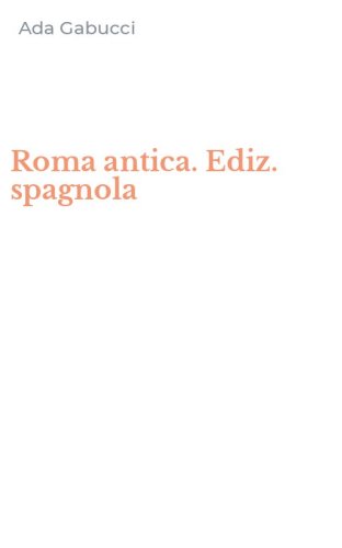 Roma antica. Ediz. spagnola