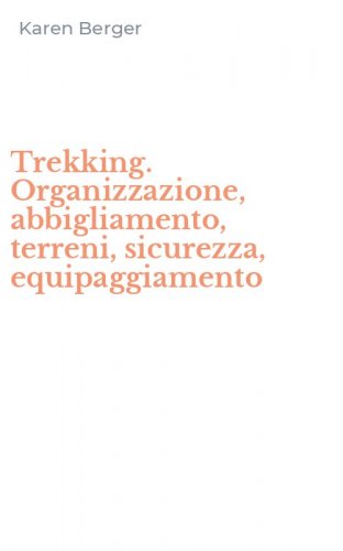 Trekking. Organizzazione, abbigliamento, terreni, sicurezza, equipaggiamento