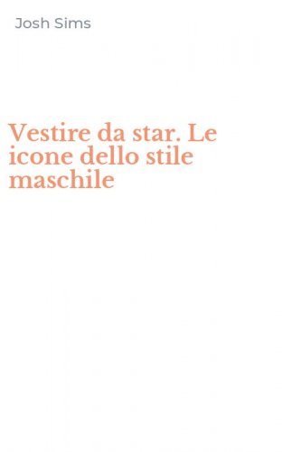 Vestire da star. Le icone dello stile maschile