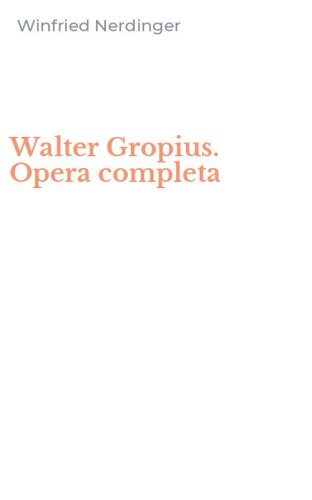 Walter Gropius. Opera completa