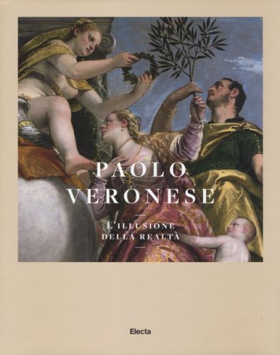 Paolo Veronese. L'illusione della realt&agrave;