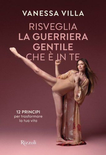 Risveglia la guerriera gentile che &egrave; in te. 12 principi per trasformare la tua vita