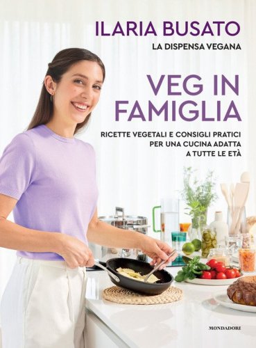Veg in famiglia. Ricette vegetali e consigli pratici per una cucina adatta a tutte le et&agrave;