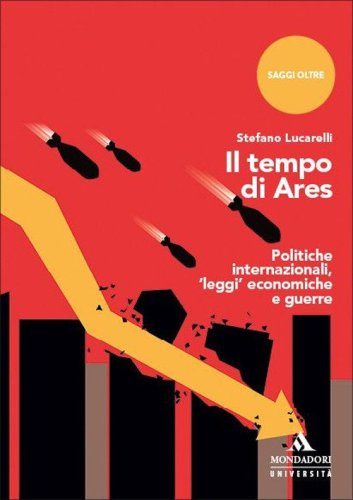 Il tempo di Ares. Politiche internazionali, &laquo;leggi&raquo; economiche e guerre