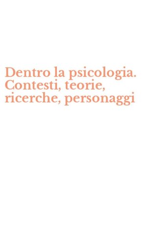 Dentro la psicologia. Contesti, teorie, ricerche, personaggi