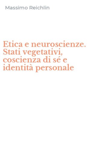 Etica e neuroscienze. Stati vegetativi, coscienza di s&eacute; e identit&agrave; personale