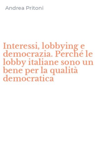 Interessi, lobbying e democrazia. Perch&eacute; le lobby italiane sono un bene per la qualit&agrave; democratica