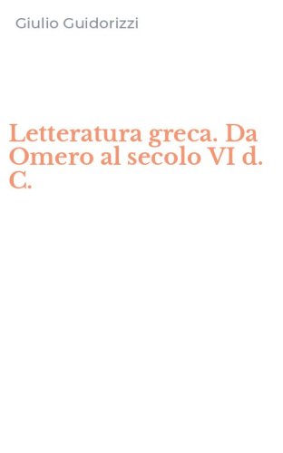 Letteratura greca. Da Omero al secolo VI d. C.