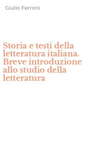 Storia e testi della letteratura italiana. Breve introduzione allo studio della letteratura
