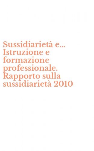 Sussidiariet&agrave; e... Istruzione e formazione professionale. Rapporto sulla sussidiariet&agrave; 2010