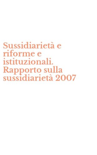 Sussidiariet&agrave; e riforme e istituzionali. Rapporto sulla sussidiariet&agrave; 2007