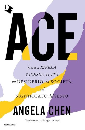 Ace. Cosa ci rivela l'asessualit&agrave; sul desiderio, la societ&agrave; e il significato del sesso