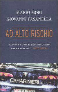 Ad alto rischio. La vita e le operazioni dell'uomo che ha arrestato Tot&ograve; Riina