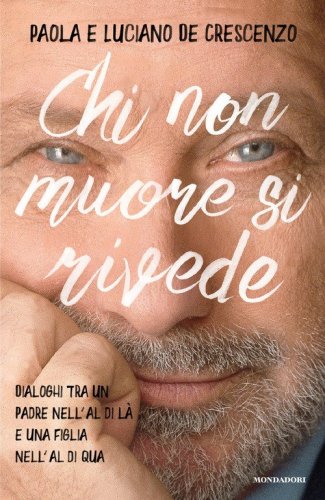 Chi non muore si rivede. Dialoghi tra un padre nell'al di l&agrave; e una figlia nell'al di qua
