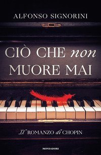 Ci&ograve; che non muore mai. Il romanzo di Chopin