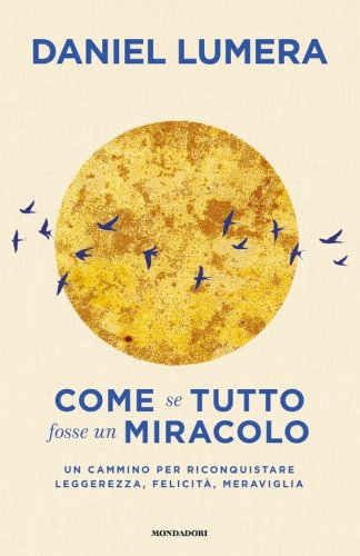 Come se tutto fosse un miracolo. Un cammino per riconquistare leggerezza, felicit&agrave; e meraviglia