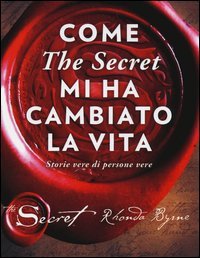 Come &laquo;The secret&raquo; mi ha cambiato la vita. Storie vere di persone vere
