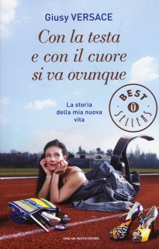 Con la testa e con il cuore si va ovunque. La storia della mia nuova vita
