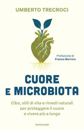 Cuore e microbiota. Cibo, stili di vita e rimedi naturali per proteggere il cuore e vivere pi&ugrave; a lungo
