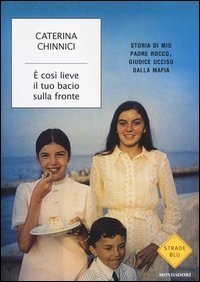 &Egrave; cos&igrave; lieve il tuo bacio sulla fronte. Storia di mio padre Rocco, giudice ucciso dalla mafia