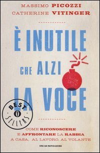 &Egrave; inutile che alzi la voce. Come riconoscere e affrontare la rabbia a casa, al lavoro, al volante - LAVORO, AL VOLANTE (E)