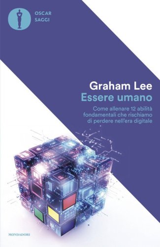 Essere umano. Come allenare 12 abilit&agrave; fondamentali che rischiamo di perdere nell'era digitale