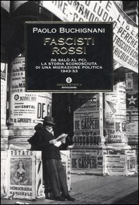 Fascisti rossi. Da Sal&ograve; al PCI, la storia sconosciuta di una migrazione politica (1943-53)