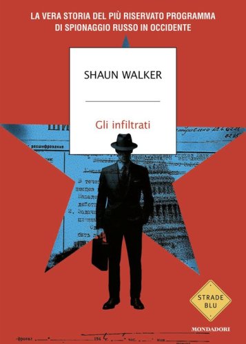 Gli infiltrati. La vera storia del pi&ugrave; riservato programma di spionaggio russo in Occidente