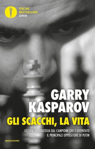 Gli scacchi, la vita. Lezione di strategia dal campione che &egrave; diventato il principale oppositore di Putin