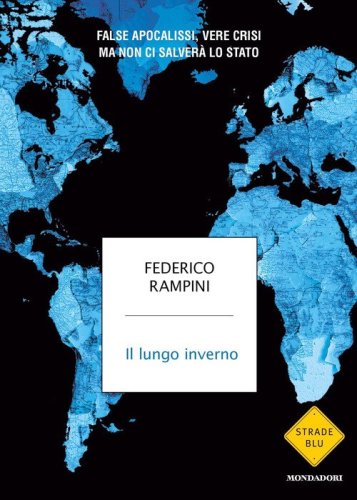Il lungo inverno. False apocalissi, vere crisi ma non ci salver&agrave; lo Stato