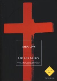 Il Re della Cocaina. La mia vita con Roberto Su&aacute;rez G&oacute;mez e la nascita del primo narco-stato