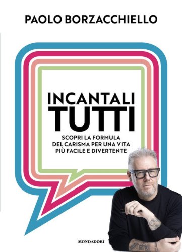 Incantali tutti. Scopri la formula del carisma per una vita pi&ugrave; facile e divertente