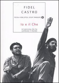 Io e il Che. Un'amicizia che ha cambiato il mondo