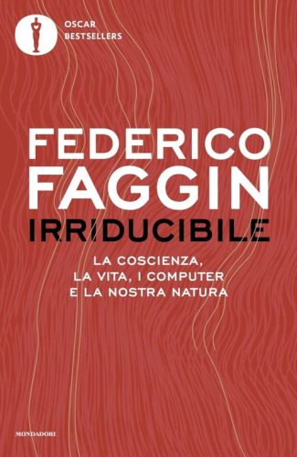 Irriducibile. La coscienza, la vita, i computer e la nostra natura