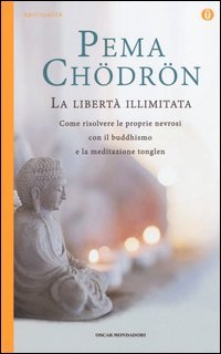 La libert&agrave; illimitata. Come risolvere le proprie nevrosi con il buddhismo e la meditazione del tonglen