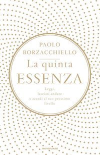 La quinta essenza. Leggi, lasciati andare e accedi al tuo prossimo livello