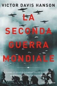 La seconda guerra mondiale. Come &egrave; stato combattuto e vinto il primo conflitto globale