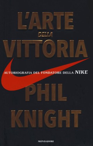 L'arte della vittoria. Autobiografia del fondatore della Nike
