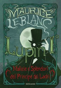 Lupin I&deg;. Malizie e splendori del principe dei ladri