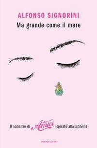 Ma grande come il mare. Il romanzo di &laquo;Amici&raquo; ispirato alla Boh&egrave;me