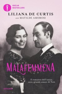 Malafemmena. Il romanzo dell'unico, vero, grande amore di Tot&ograve;