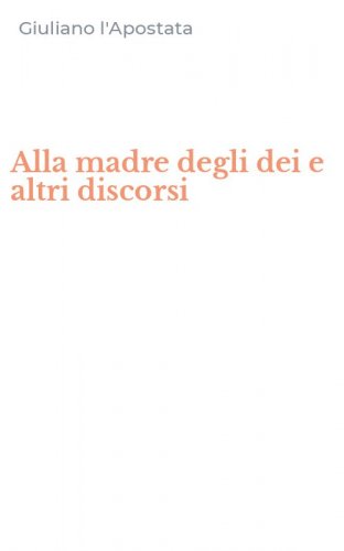 Alla madre degli dei e altri discorsi