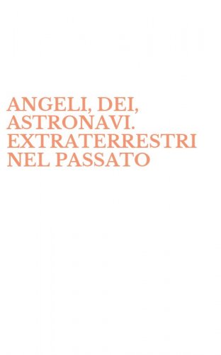 ANGELI, DEI, ASTRONAVI. EXTRATERRESTRI NEL PASSATO
