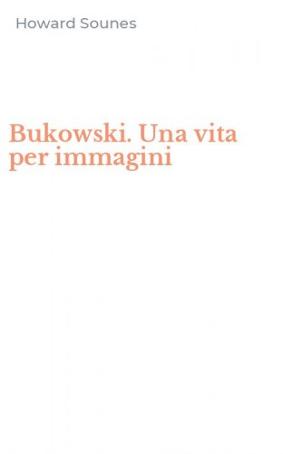 Bukowski. Una vita per immagini